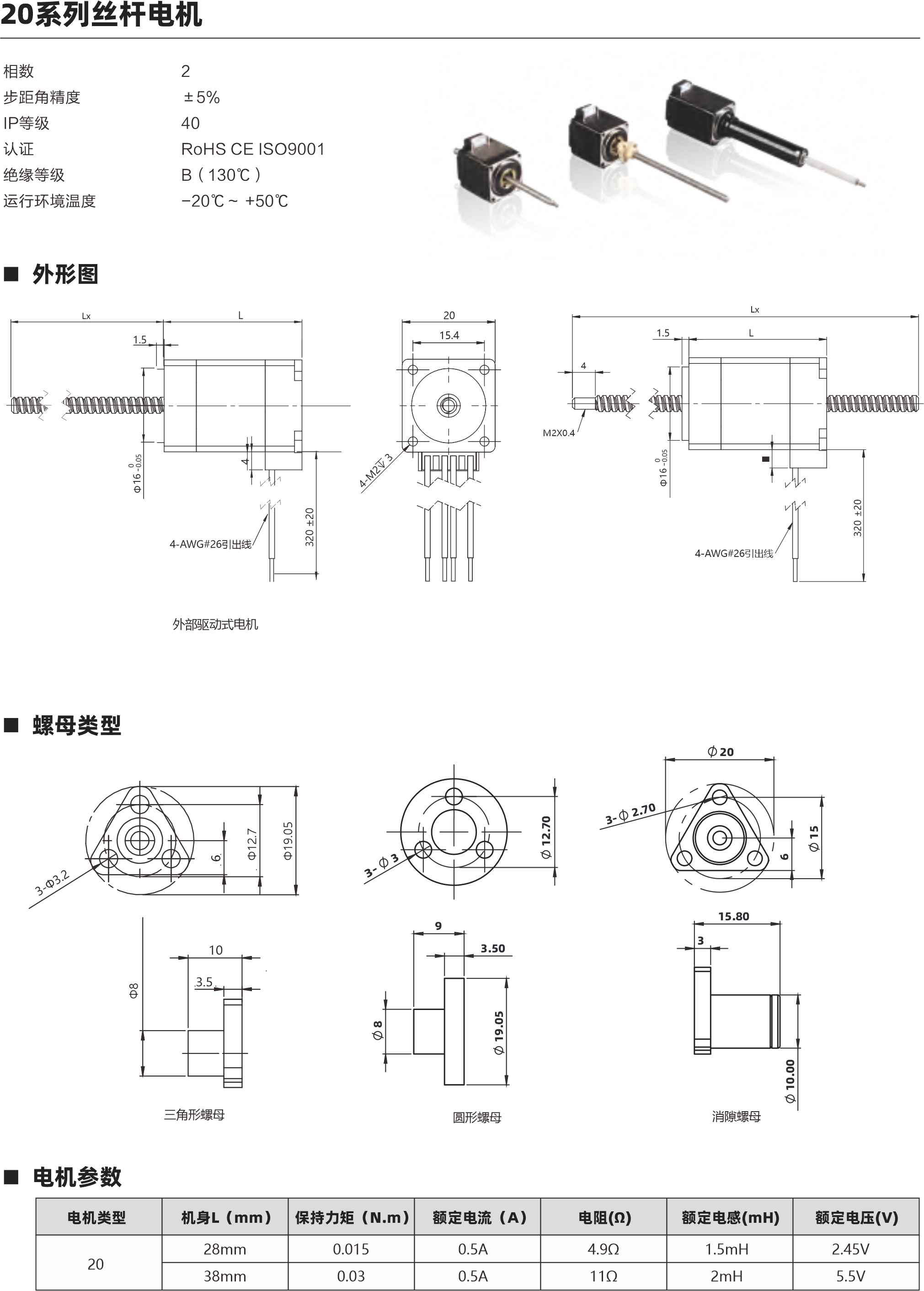 相數(shù) 步距角精度 IP等級  認證 絕緣等級 運行環(huán)境溫度 2 ±5％ 40 RoHS CE ISO9001 B（130℃） -20℃～ +50℃ 螺母類型 電機參數(shù) 動態(tài)推力曲線圖 20 28mm 38mm 0.015 0.03 0.5A 0.5A 4.9Ω 11Ω 1.5mH 2mH 2.45V 5.5V 電機類型 機身L（mm） 保持力矩（N.m） 額定電流（A） 電阻(Ω) 額定電感(mH) 額定電壓(V) 絲桿參數(shù) S系列英制絲桿 S系列英制絲桿 3.5 3.5 55-18 36-14 0.03-0.05 40N 15N S系列英制絲桿 S系列英制絲桿 3.5 3.5 30-12 25-8 15N 4-8N S系列英制絲桿 3.5 0.6096 1 1.2192  2 4 0.003048 0.005 0.006096 0.01 0.02 15-4 1-2N 絲桿類型 直徑（mm） 導程(mm) 步長（°） 推力范圍（N） 螺母軸向間隙(mm) 斷電自鎖力范圍(N) Lx L 1.5 4-AWG#26引出線 20 15.4 4-AWG#26引出線 M2X0.4 4 Lx L 1.5 三角形螺母 圓形螺母 20系列 28mm機身 速度與推力曲線 以上曲線是有雙極性 斬波恒流驅(qū)動 100%工作電流24Vdc條件進行測試。 20系列 38mm機身 速度與推力曲線 脈沖pps 轉(zhuǎn)速rpm 200 60 400 120 600 180 800 240 1000 300 1200 360 1400 420 1600 480 1800 540 2000 600 脈沖pps 轉(zhuǎn)速rpm 200 60 400 120 600 180 800 240 1000 300 1200 360 1400 420 1600 480 1800 540 2000 600 60 50 40 30 20 10 0 120 100 80 60 40 20 0 消隙螺母 外部驅(qū)動式電機 貫通軸式電機 建議負載上限60N 10 3.5 9 3.50 1 2 4 1 2 4 建議負載上限60N 步進直線傳動產(chǎn)品制造商 Linear stepper motor provider 步進直線傳動產(chǎn)品制造商 Linear stepper motor provider 20 15.80 3 3- 2.70 3- 3 3
